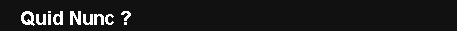 Text Box: Quid Nunc ? 